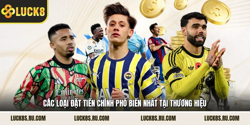 Các loại đặt tiền chính phổ biến nhất tại thương hiệu 