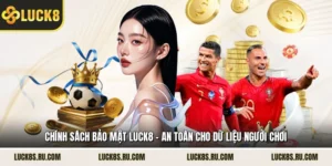 Chính Sách Bảo Mật LUCK8 – An Toàn Cho Dữ Liệu Người Chơi