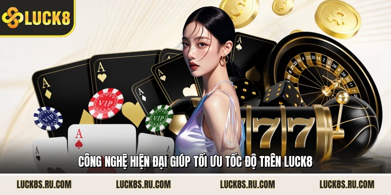 Công nghệ hiện đại giúp tối ưu tốc độ trên LUCK8
