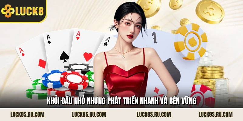 Khởi đầu nhỏ nhưng phát triển nhanh và bền vững