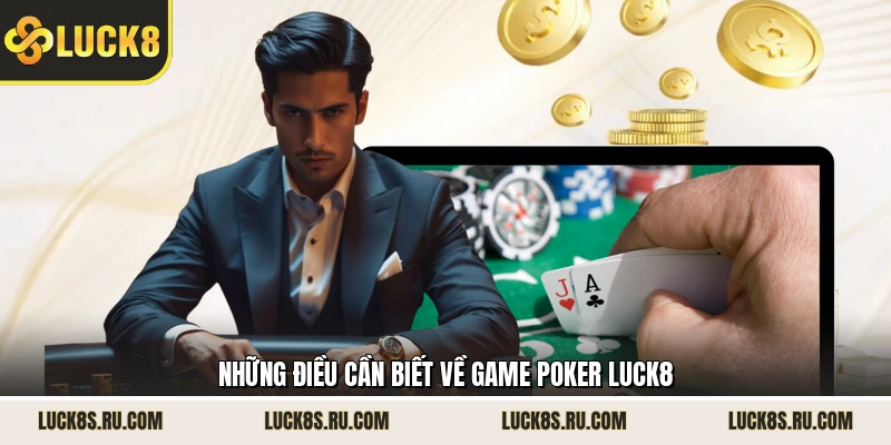 Những điều cần biết về game Poker LUCK8