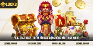 PG Slots LUCK8 - Điểm Đến Của Cộng Đồng Yêu Thích Nổ Hũ