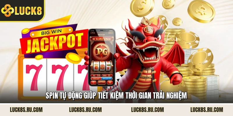 Spin tự động giúp tiết kiệm thời gian trải nghiệm