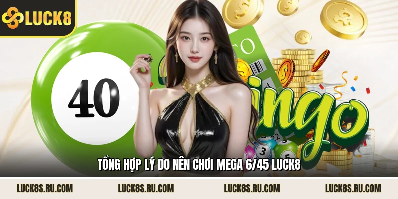 Tổng hợp lý do nên chơi Mega 6/45 LUCK8