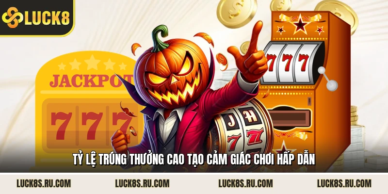 Tỷ lệ trúng thưởng cao tạo cảm giác chơi hấp dẫn
