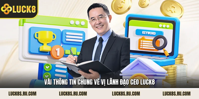 Vài thông tin chung về vị lãnh đạo CEO LUCK8